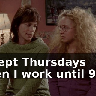 except Thursdays when I work until 9:30.