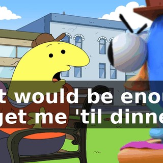 that would be enough to get me 'til dinner.