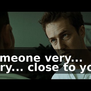 someone very... very... close to you.