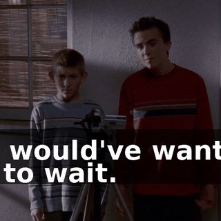 He would've wanted us to wait.