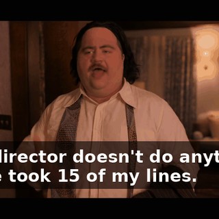 The director doesn't do anything. Jamie took 15 of my lines.