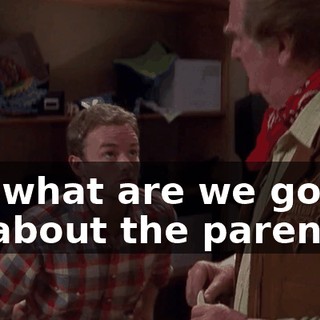 So, what are we gonna do about the parents?