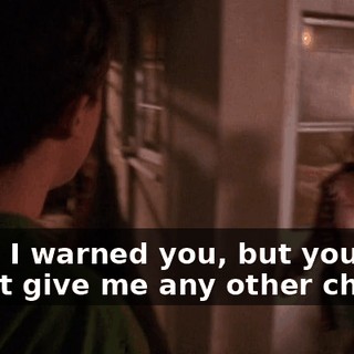 Well, I warned you, but you didn't give me any other choice.