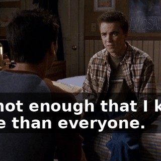 It's not enough that I know more than everyone.