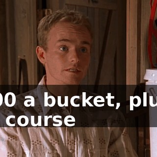 $200 a bucket, plus, of course