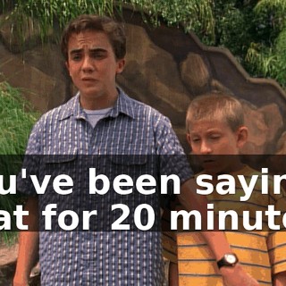 You've been saying that for 20 minutes.