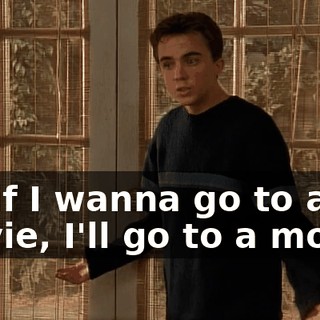 so, if I wanna go to a movie, I'll go to a movie.