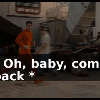* Oh, baby, come back *