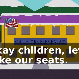 Okay children, let's take our seats.