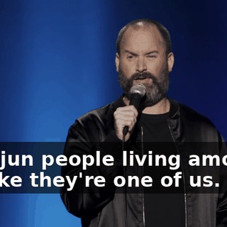 of Cajun people living amongst us, like they're one of us.