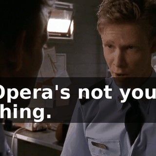 Opera's not your thing.