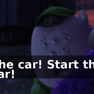 The car! Start the car!