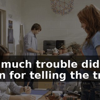 How much trouble did you get in for telling the truth?