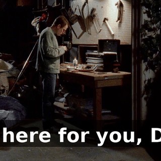 I'm here for you, Dad.
