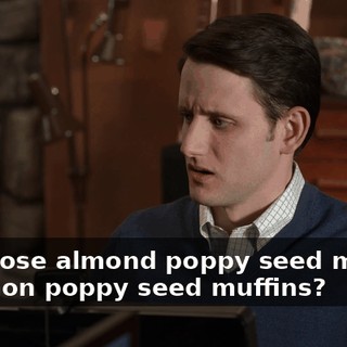 Are those almond poppy seed muffins or lemon poppy seed muffins?