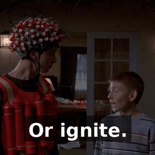 Or ignite.