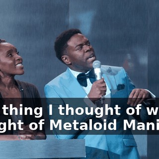 First thing I thought of when I thought of Metaloid Maniac…