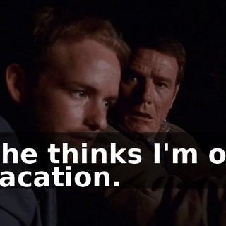 She thinks I'm on vacation.