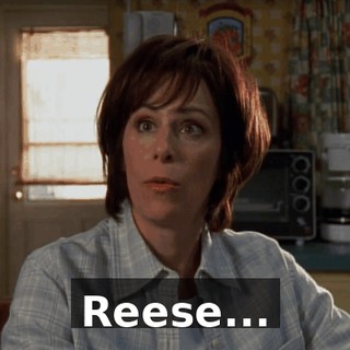 Reese...