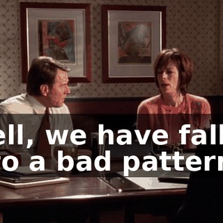 Well, we have fallen into a bad pattern.