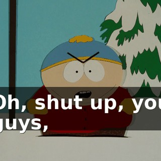Oh, shut up, you guys,