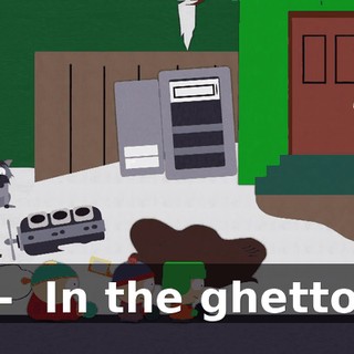 - ♪ In the ghetto ♪