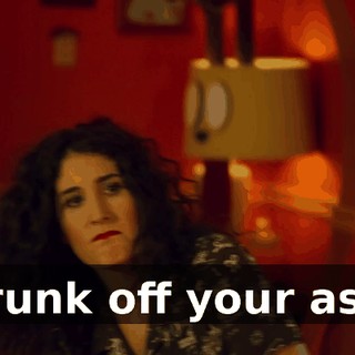 drunk off your ass,