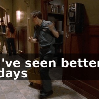 ♪ I've seen better days ♪