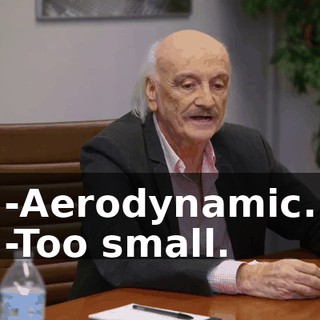 -Aerodynamic. -Too small.