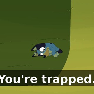 You're trapped.