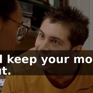 and keep your mouth shut.