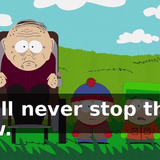 We'll never stop them now.