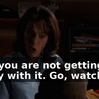 But you are not getting away with it. Go, watch TV.