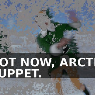 NOT NOW, ARCTIC PUPPET.