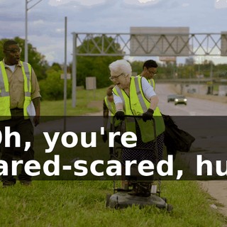 - Oh, you're scared-scared, huh?