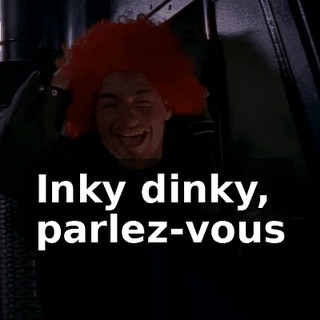 ♪ Inky dinky, parlez-vous ♪