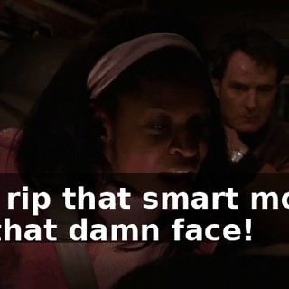and rip that smart mouth off that damn face!