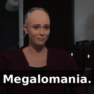 Megalomania.