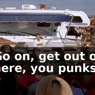 Go on, get out of here, you punks.