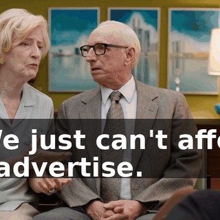 - We just can't afford to advertise.