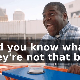 And you know what? They're not that bad.
