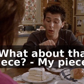 - What about that piece? - My piece?