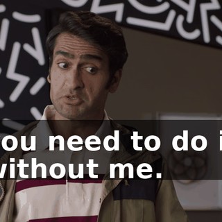 you need to do it without me.