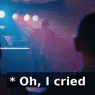 * Oh, I cried