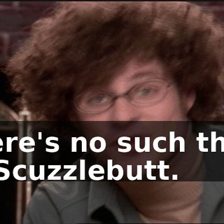 There's no such thing as Scuzzlebutt.
