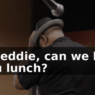 - Freddie, can we buy you lunch?