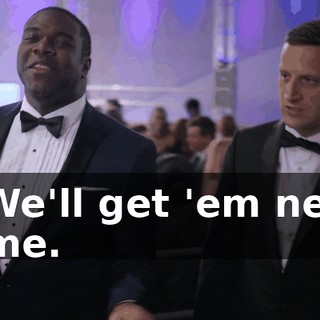 - We'll get 'em next time.