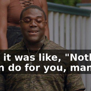 And it was like, "Nothing I can do for you, man."