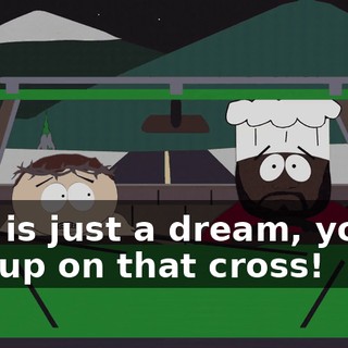 This is just a dream, you're still up on that cross!
