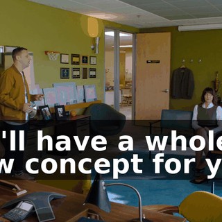 We'll have a whole new concept for you.